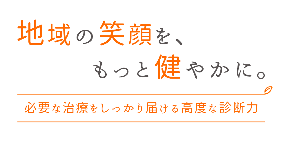 地域の笑顔を、もっと健やかに。必要な治療をしっかり届ける高度な診断力